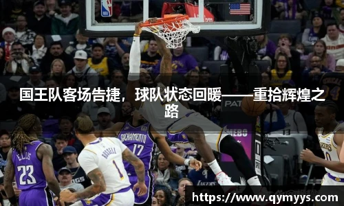 国王队客场告捷，球队状态回暖——重拾辉煌之路