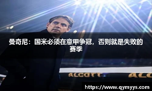 曼奇尼：国米必须在意甲争冠，否则就是失败的赛季