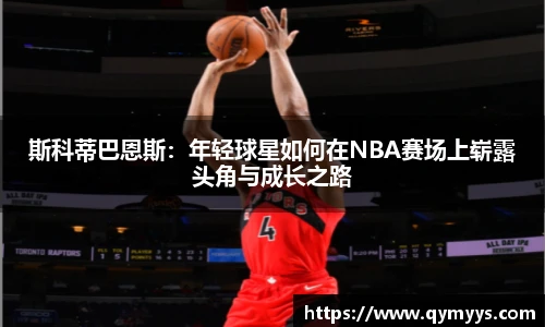斯科蒂巴恩斯：年轻球星如何在NBA赛场上崭露头角与成长之路