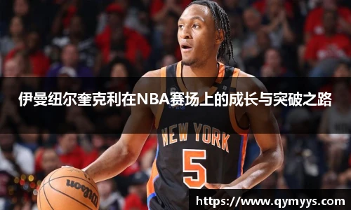 伊曼纽尔奎克利在NBA赛场上的成长与突破之路