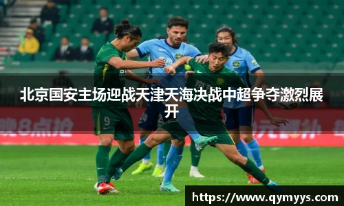 北京国安主场迎战天津天海决战中超争夺激烈展开